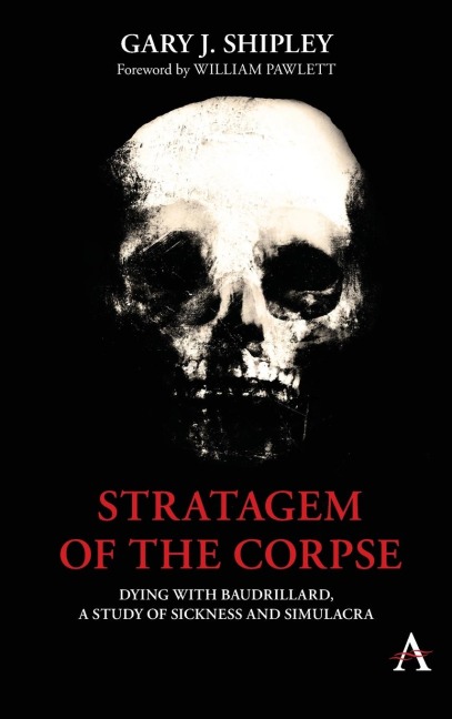 Stratagem of the Corpse: Dying with Baudrillard, a Study of Sickness and Simulacra