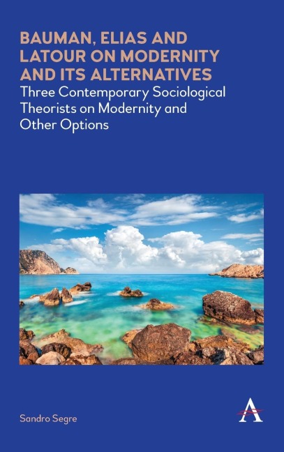Bauman, Elias and Latour on Modernity and Its Alternatives: Three Contemporary Sociological Theorists on Modernity and Other Options
