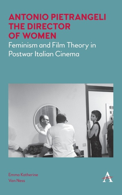 Antonio Pietrangeli, The Director of Women: Feminism and Film Theory in Postwar Italian Cinema