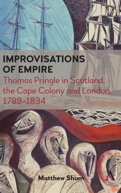 Improvisations of Empire: Thomas Pringle in Scotland, the Cape Colony and London, 1789-1834