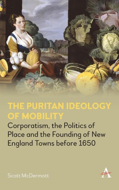 The Puritan Ideology of Mobility: Corporatism, the Politics of Place and the Founding of New England Towns before 1650