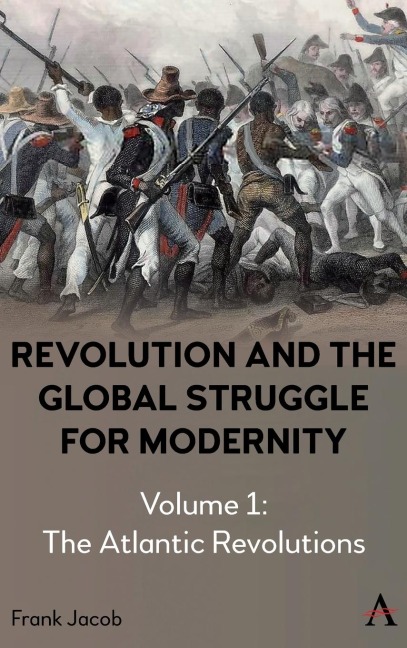 Revolution and the Global Struggle for Modernity: Volume 1 - The Atlantic Revolutions
