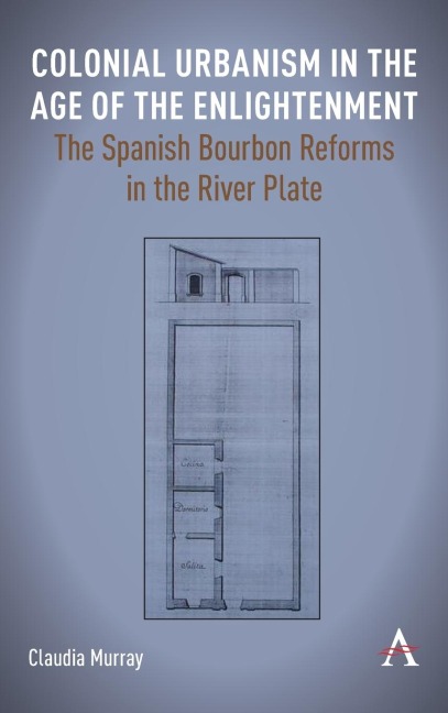 Colonial Urbanism in the Age of the Enlightenment: The Spanish Bourbon Reforms in the River Plate