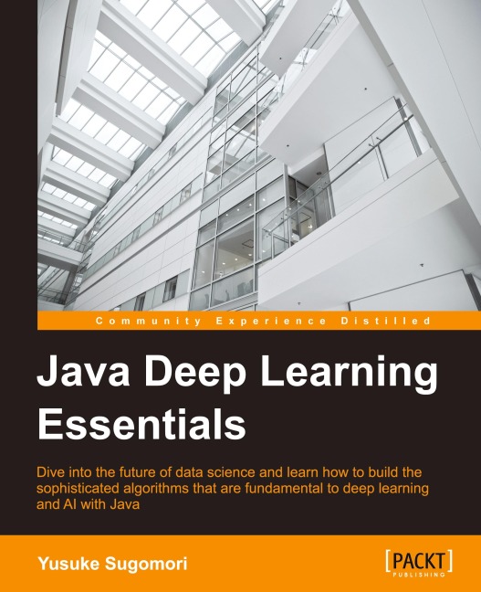 Java Deep Learning Essentials: Unlocking the next generation of predictive power