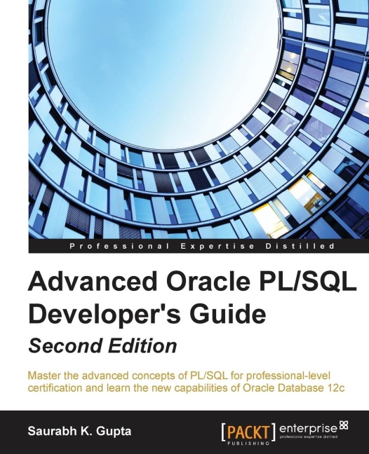 Advanced Oracle PL/SQL Developers Guide - Second Edition: Master the advanced concepts of PL/SQL for professional-level certification and learn the new capabilities of Oracle Database 12c