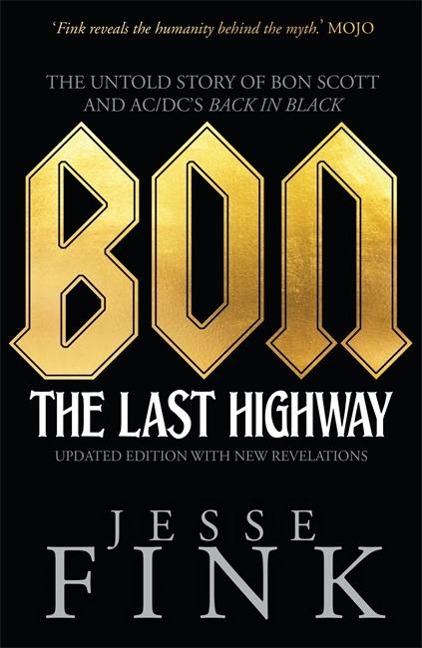 Bon: The Last Highway: The Untold Story of Bon Scott and AC/DCs Back in Black