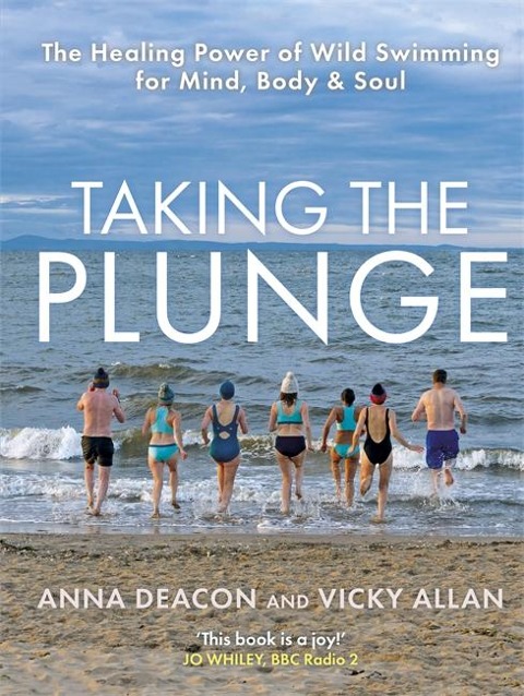 Taking the Plunge: The Healing Power of Wild Swimming for Mind, Body & Soul