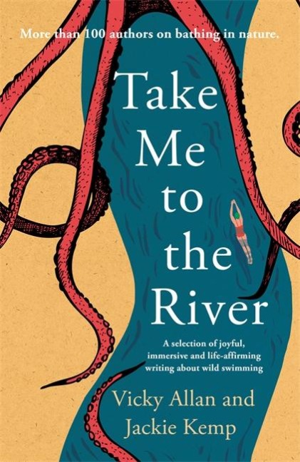 Take Me to the River: A selection of joyful, immersive and life-affirming writing about wild swimming