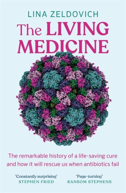 The Living Medicine: The remarkable history of a life-saving cure and how it will rescue us when antibiotics fail