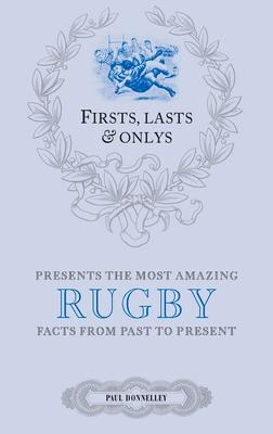 Firsts, Lasts & Onlys: Rugby: A Truly Wonderful Collection of Rugby Trivia