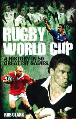 Rugby World Cup Greatest Games: A History in 50 Matches