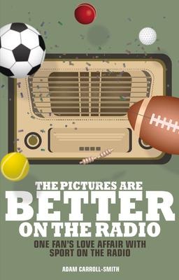 The Pictures Are Better on the Radio: A Fans Love Affair with Sport on the Wireless