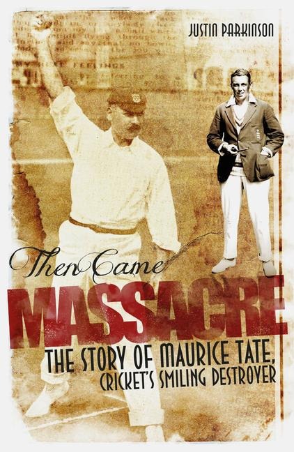 Then Came Massacre: The Extraordinary Story of Englands Maurice Tate