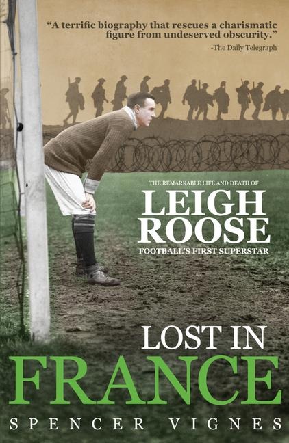 Lost in France: The Remarkable Life and Death of Leigh Roose, Footballs First Superstar