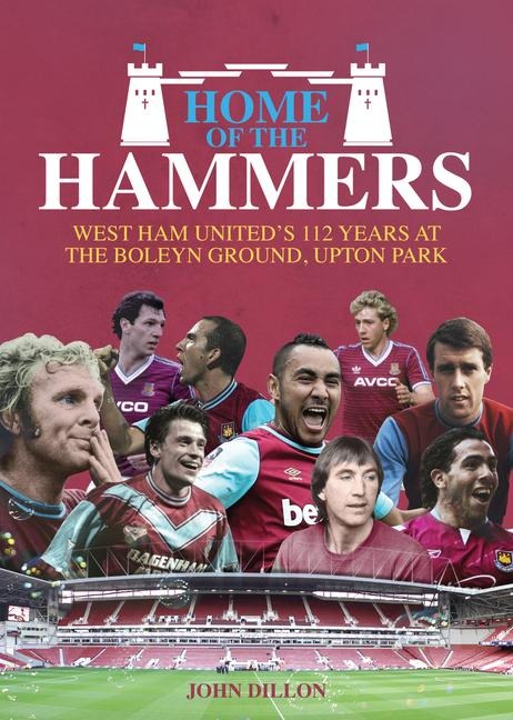 Home of the Hammers: West Ham Uniteds 112 Years at the Boleyn Ground, Upton Park