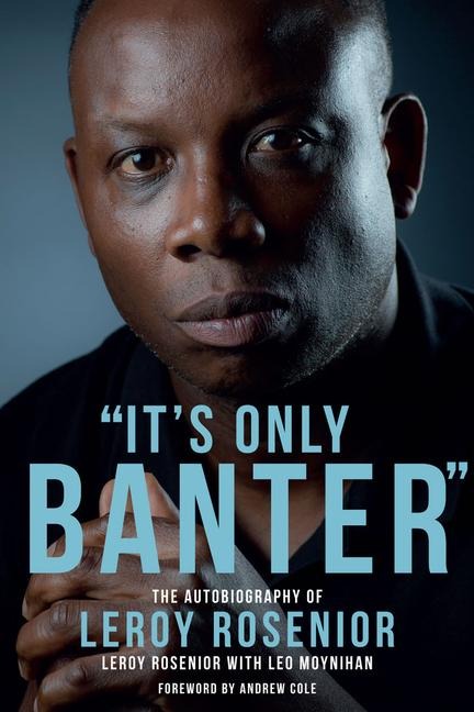 Its Only Banter: The Autobiography of Leroy Rosenior