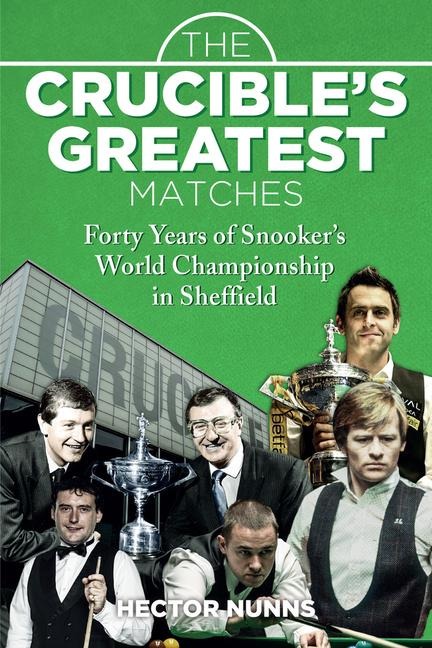 The Crucibles Greatest Matches: Forty Years of Snookers World Championship in Sheffield