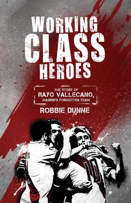Working Class Heroes: The Story of Rayo Vallecano, Madrids Forgotten Team