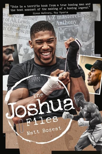 The Anthony Joshua Files: The Career of Britains Heavyweight Hero