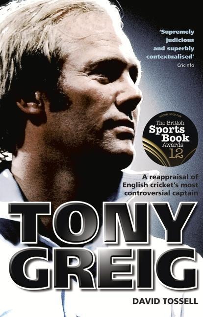 Tony Greig: A Reappraisal of English Crickets Most Controversial Captain