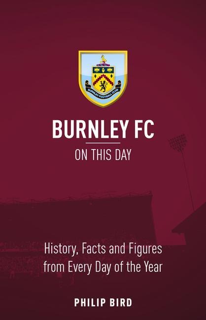 Burnley FC on This Day: History, Facts & Figures from Every Day of the Year