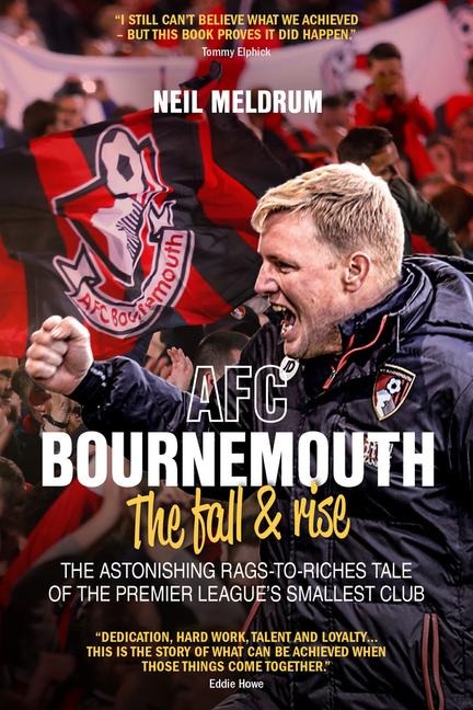 Bournemouth, the Fall and Rise: The Astonishing Rags to Riches Tale of the Premier Leagues Smallest Club
