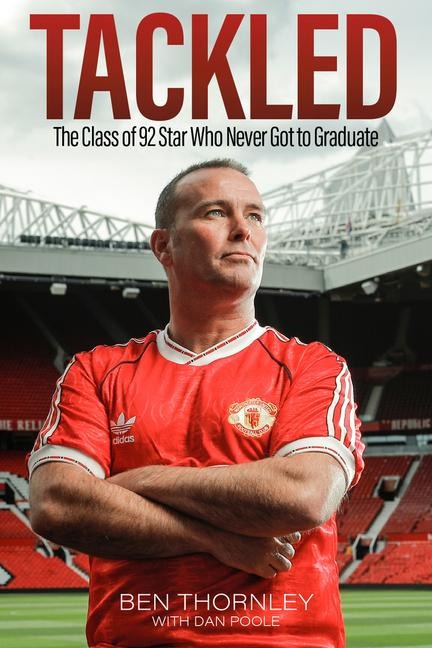 Ben Thornley: Tackled: The Class of 92 Star Who Never Got to Graduate