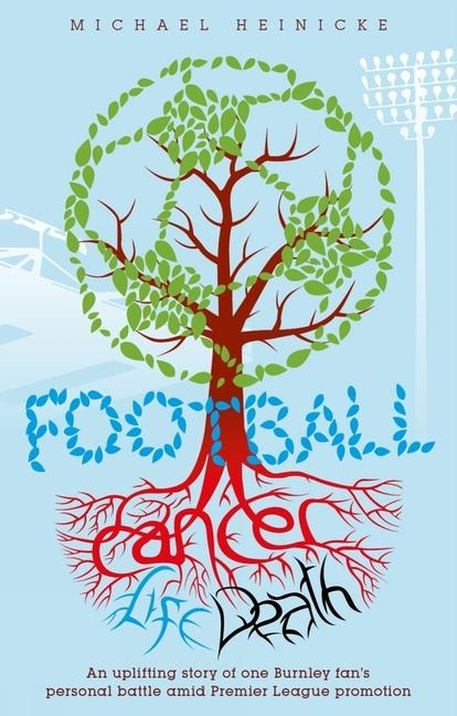 Football. Cancer. Life. Death.: Winning the Biggest Battle the Burnley Way