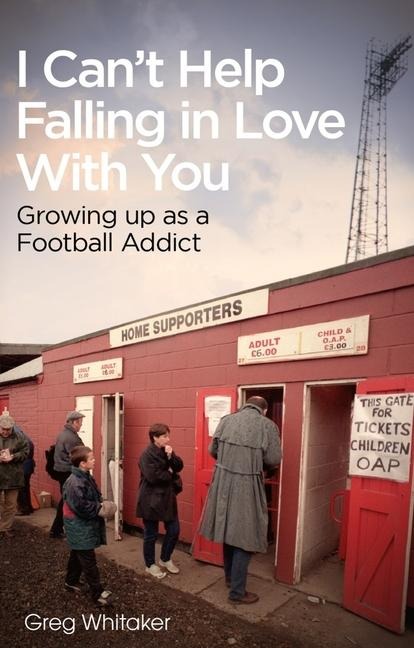 I Cant Help Falling in Love: Growing Up as a Football Addict