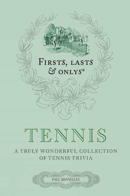 Firsts Lasts and Onlys: Tennis: A Truly Wonderful Collection of Tennis Trivia