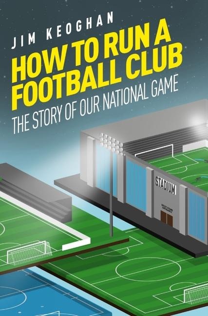How to Run a Football Club: Life in the English Game, from Top to Bottom