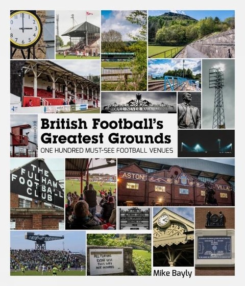 British Footballs Greatest Grounds: One Hundred Must-See Football Venues