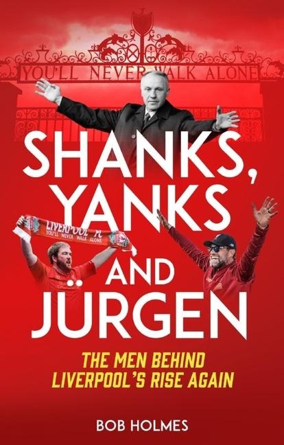 Shanks; Yanks and Jurgen: The Men Behind Liverpools Rise Again