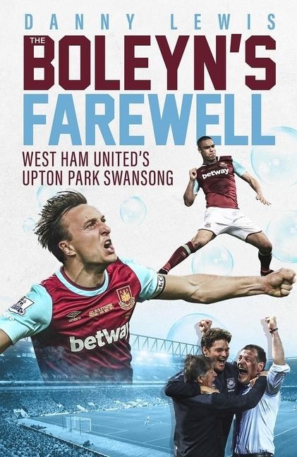 The Boleyns Farewell: West Ham Uniteds Upton Park Swansong