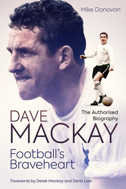 Footballs Braveheart: The Authorised Biography of Dave MacKay