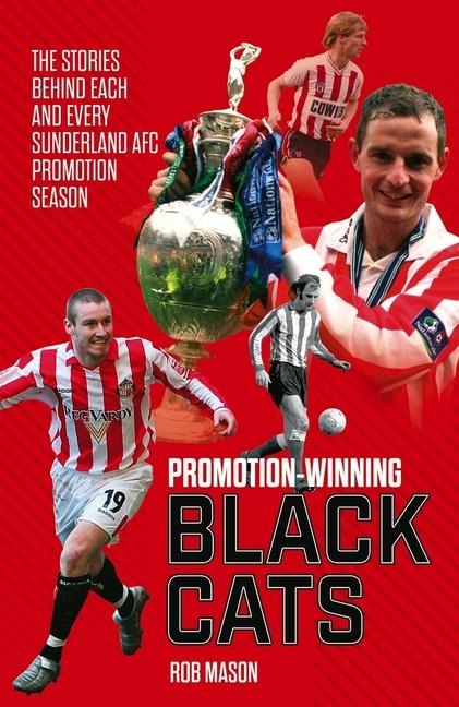 Promotion Winning Black Cats: The Stories Behind Each and Every Sunderland AFC Promotion Season