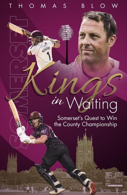 Kings in Waiting: Somersets Quest to Win the County Championship