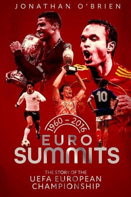 Euro Summits: The Story of the Uefa European Championships 1960 to 2016