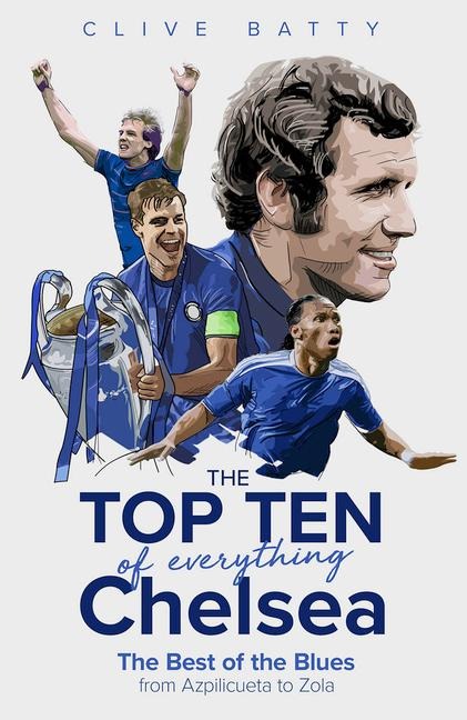 The Top Ten of Everything Chelsea: The Best of the Blues from Azpilicueta to Zola