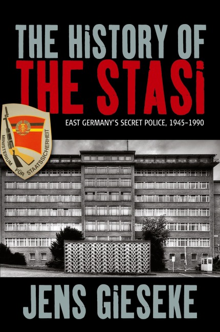 The History of the Stasi: East Germanys Secret Police, 1945-1990