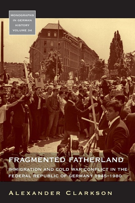 Fragmented Fatherland: Immigration and Cold War Conflict in the Federal Republic of Germany, 1945-1980