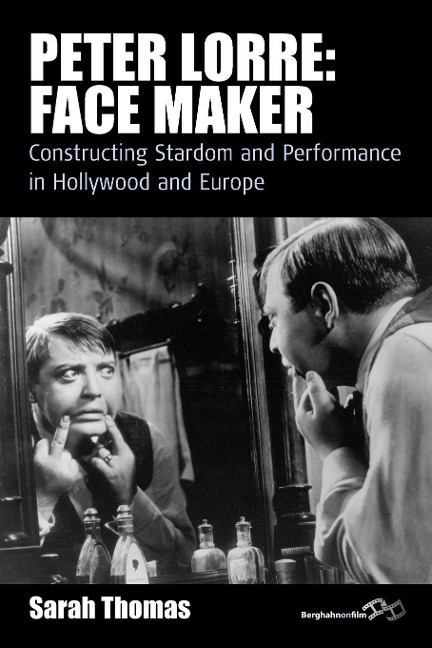 Peter Lorre: Face Maker : Constructing Stardom and Performance in Hollywood and Europe