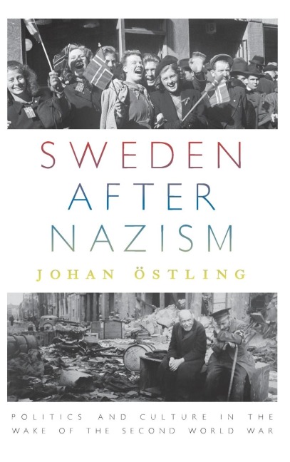 Sweden after Nazism: Politics and Culture in the Wake of the Second World War