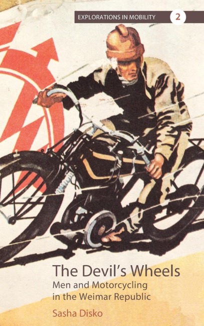 The Devils Wheels: Men and Motorcycling in the Weimar Republic