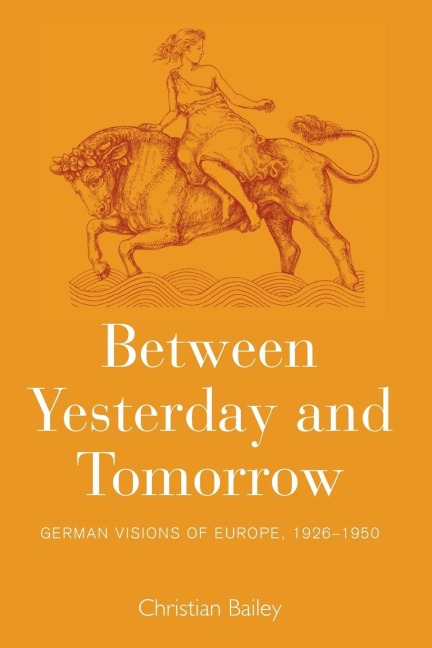 Between Yesterday and Tomorrow: German Visions of Europe, 1926-1950