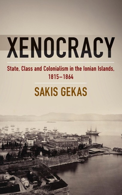 Xenocracy: State, Class, and Colonialism in the Ionian Islands, 1815-1864