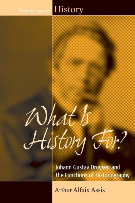 What Is History For?: Johann Gustav Droysen and the Functions of Historiography