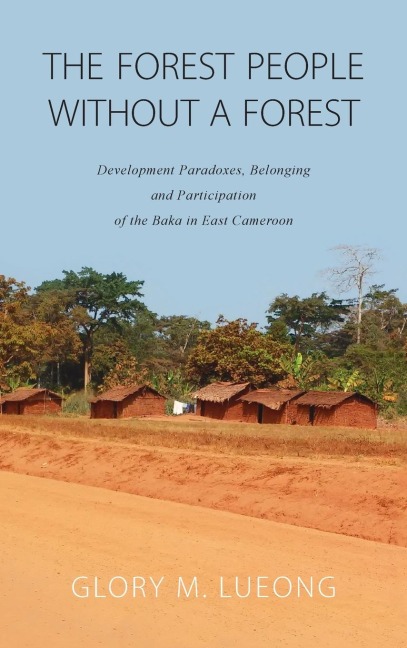 The Forest People without a Forest: Development Paradoxes, Belonging and Participation of the Baka in East Cameroon