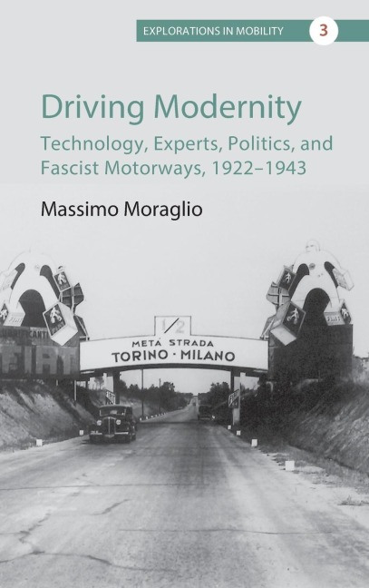 Driving Modernity: Technology, Experts, Politics, and Fascist Motorways, 1922-1943