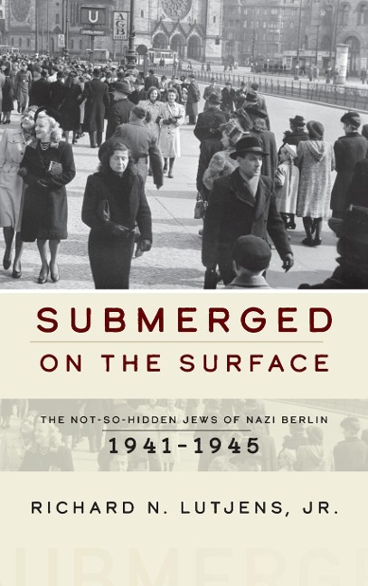 Submerged on the Surface: The Not-So-Hidden Jews of Nazi Berlin, 1941-1945
